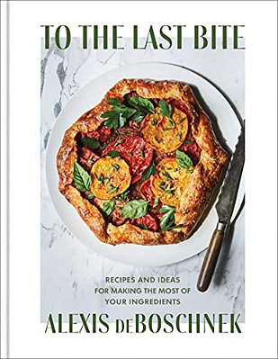 To The Last Bite: Recipes And Ideas For Making The Most Of Your Ingredients-..