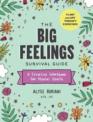 The Big Feelings Survival Guide: A Creative Workbook For Mental Health (74 Dbt And Art Therapy Exercises)-..