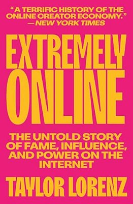 Extremely Online: The Untold Story Of Fame, Influence, And Power On The Internet-..