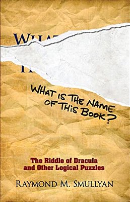 What Is The Name Of This Book?: The Riddle Of Dracula And Other Logical Puzzles-..