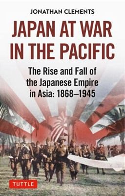 Japan At War In The Pacific: The Rise And Fall Of The Japanese Empire In Asia: 1868-1945-..