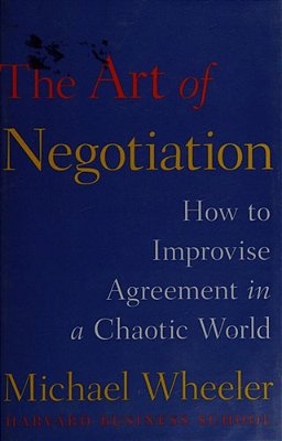 The Art Of Negotiation: How To Improvise Agreement In A Chaotic World-..