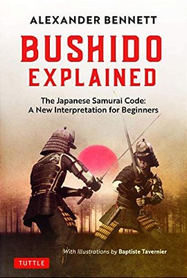 Bushido Explained: The Japanese Samurai Code: A New Interpretation For Beginners-..