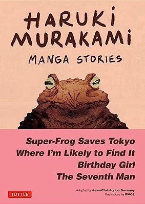 Haruki Murakami Manga Stories 1: Super-Frog Saves Tokyo, Where I'm Likely To Find It, Birthday Girl, The Seventh Man-..