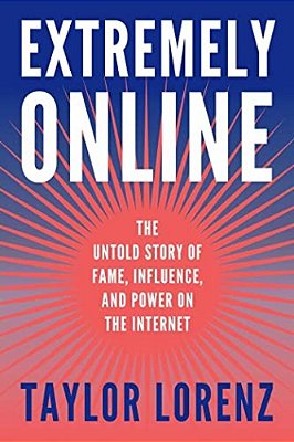 Extremely Online: The Untold Story Of Fame, Influence, And Power On The Internet-..