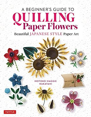 A Beginner's Guide To Quilling Paper Flowers: Beautiful Japanese-Style Paper Art-..