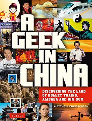 A Geek In China: Discovering The Land Of Bullet Trains, Alibaba And Dim Sum-..