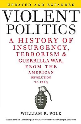 Violent Politics: A History Of Insurgency, Terrorism, And Guerrilla War, From The American Revolution To Iraq-..