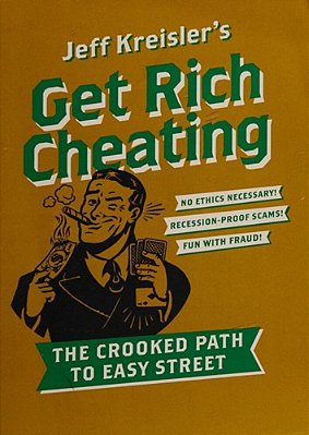 Get Rich Cheating: The Crooked Path To Easy Street-..