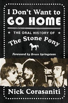 I Don't Want To Go Home: The Oral History Of The Stone Pony-..