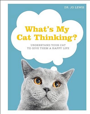 What's My Cat Thinking?: Understand Your Cat To Give Them A Happy Life-..