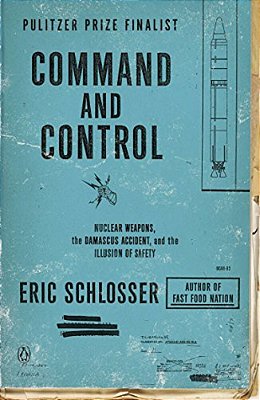 Command And Control: Nuclear Weapons, The Damascus Accident, And The Illusion Of Safety-..