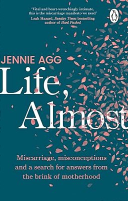 Life, Almost: Miscarriage, Misconceptions And A Search For Answers From The Brink Of Motherhood-..