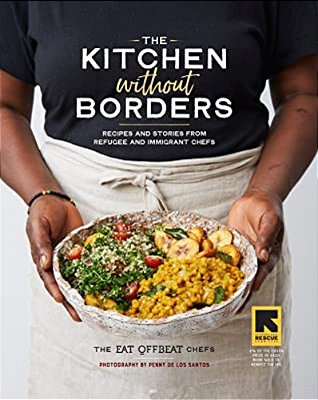 The Kitchen Without Borders: Recipes And Stories From Refugee And Immigrant Chefs-..