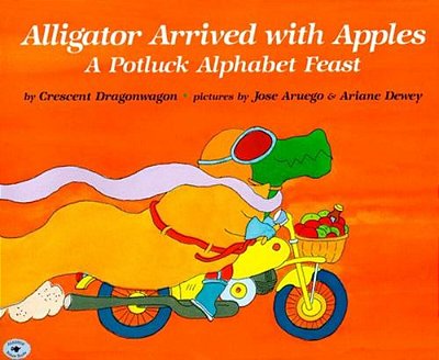 Alligator Arrived With Apples: A Potluck Alphabet Feast-..