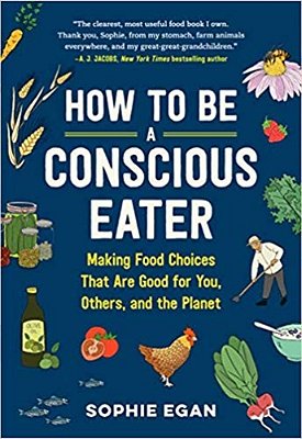 How To Be A Conscious Eater: Making Food Choices That Are Good For You, Others, And The Planet-..