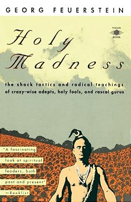 Holy Madness: The Shock Tactics And Radical Teachings Of Crazy-Wise Adepts, Holy Fools, And Rascal Gurus-..