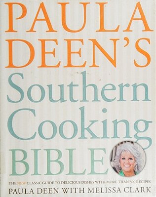 Paula Deen's Southern Cooking Bible: The New Classic Guide To Delicious Dishes With More Than 300 Recipes-..