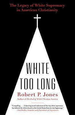 White Too Long: The Legacy Of White Supremacy In American Christianity-..