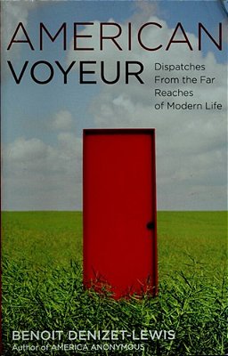 American Voyeur: Dispatches From The Far Reaches Of Modern Life-..