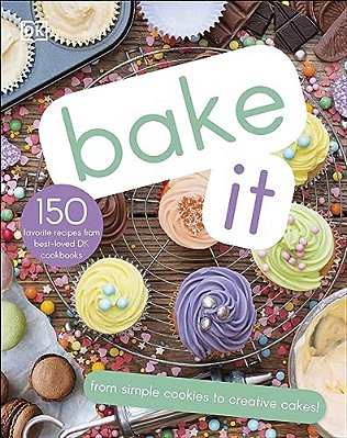 Bake It: More Than 150 Recipes For Kids From Simple Cookies To Creative Cakes!-..