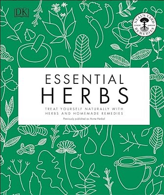 Essential Herbs: Treat Yourself Naturally With Herbs And Homemade Remedies-..