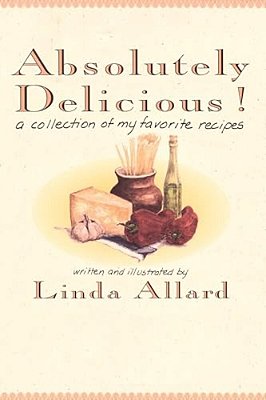Absolutely Delicious!: A Collection Of My Favorite Recipes: A Cookbook-..
