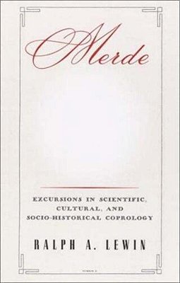 Merde: Excursions In Scientific, Cultural, And Socio-Historical Coprology-..