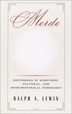 Merde: Excursions In Scientific, Cultural, And Socio-Historical Coprology-..