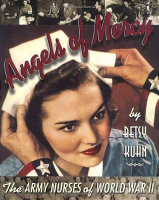 Angels Of Mercy: The Army Nurses Of World War II-..