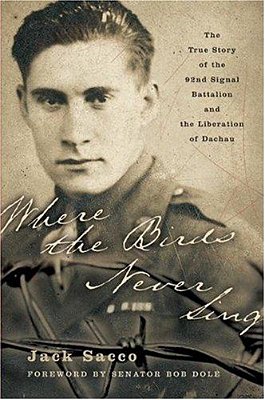 Where The Birds Never Sing: The True Story Of The 92Nd Signal Battalion And The Liberation Of Dachau-..