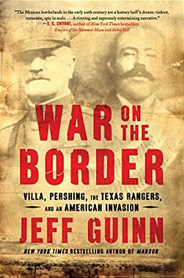 War On The Border: Villa, Pershing, The Texas Rangers, And An American Invasion-..