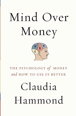 Mind Over Money: The Psychology Of Money And How To Use It Better-..