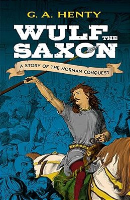 Wulf The Saxon: A Story Of The Norman Conquest-..