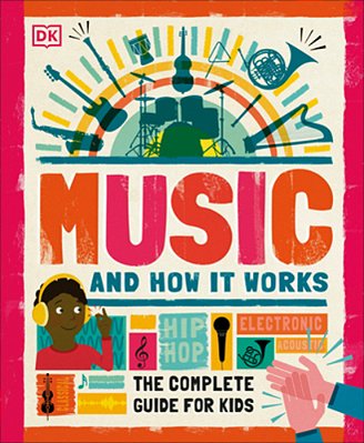 Music And How It Works: The Complete Guide For Kids-..