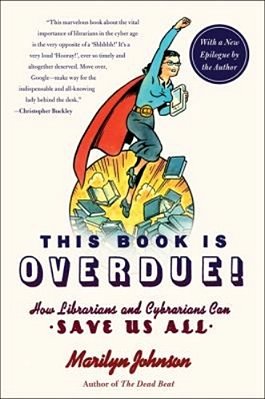 This Book Is Overdue!: How Librarians And Cybrarians Can Save US All-..