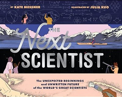 The Next Scientist: The Unexpected Beginnings And Unwritten Future Of The World's Great Scientists-..