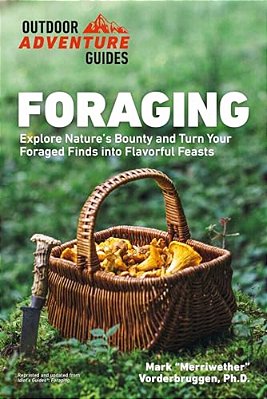 Foraging: Explore Nature's Bounty And Turn Your Foraged Finds Into Flavorful Feasts-..
