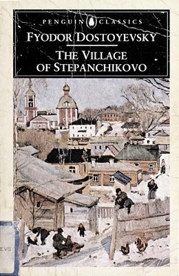 The Village Of Stepanchikovo: And Its Inhabitants: From The Notes Of An Unknown-..
