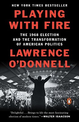 Playing With Fire: The 1968 Election And The Transformation Of American Politics-..