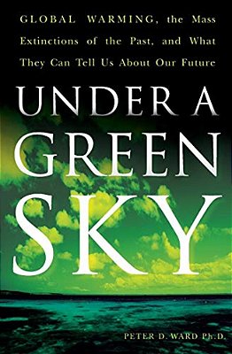 Under A Green Sky: Global Warming, The Mass Extinctions Of The Past, And What They Can Tell US About Our Future-..