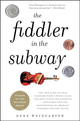 The Fiddler In The Subway: The True Story Of What Happened When A World-Class Violinist Played For Handouts... And Other Virtuoso Performances By Amer-..