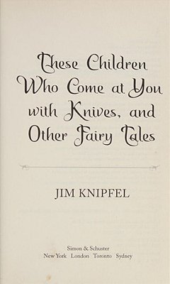 These Children Who Come At You With Knives, And Other Fairy Tales: Stories-..