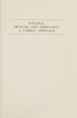 Integral, Measure And Derivative: A Unified Approach-..