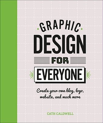 Graphic Design For Everyone: Understand The Building Blocks So You Can Do It Yourself-..