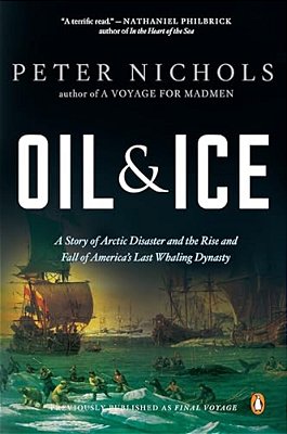 Oil And Ice: A Story Of Arctic Disaster And The Rise And Fall Of America's Last Whaling Dynasty-..