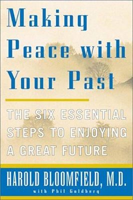 Making Peace With Your Past: The Six Essential Steps To Enjoying A Great Future-..