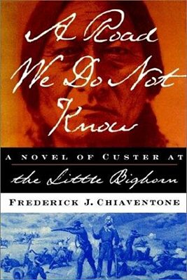 A Road We Do Not Know: A Novel Of Custer At Little Bighorn-..