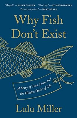 Why Fish Don't Exist: A Story Of Loss, Love, And The Hidden Order Of Life-..