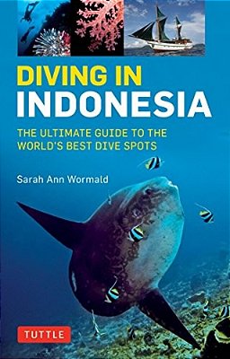 Diving In Indonesia: The Ultimate Guide To The World's Best Dive Spots: Bali, Komodo, Sulawesi, Papua, And More-..